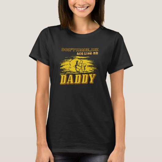 Don't Make Me Act Like My Daddy Dad Quote 1 T-Shirt (Vorderseite)