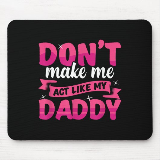 Don't Make Me Act Like My Daddy Funny Mousepad (Vorne)