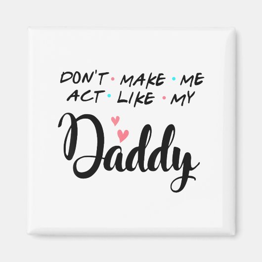 Don't Make Me Act Like My Daddy  Magnet (Vorne)