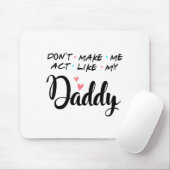 Don't Make Me Act Like My Daddy  Mousepad (Mit Mouse)