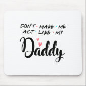 Don't Make Me Act Like My Daddy Mousepad (Vorne)