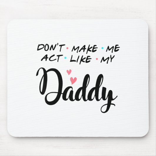 Don't Make Me Act Like My Daddy  Mousepad (Vorne)