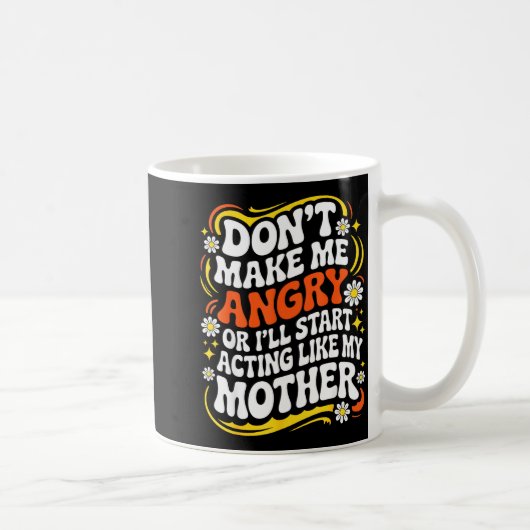 Don't Make Me Angry Or I'll Start Acting Like My M Kaffeetasse (Rechts)