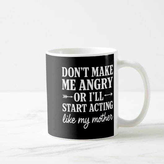 Don't Make Me Angry Or I'll Start Acting Like My M Kaffeetasse (Rechts)