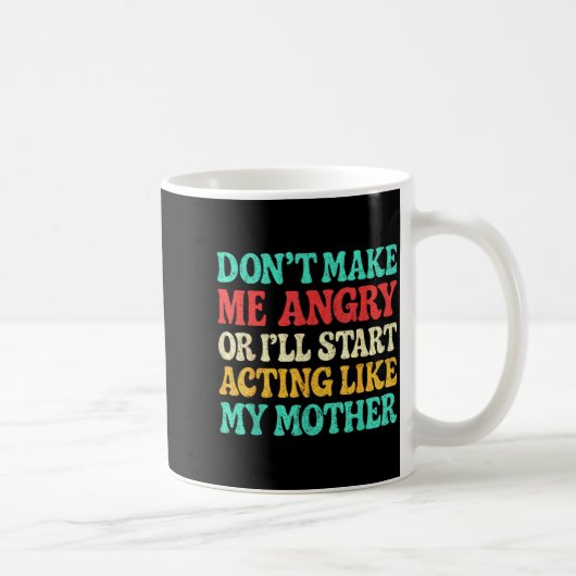 Don't Make Me Angry Or I'll Start Acting Like My M Kaffeetasse (Rechts)