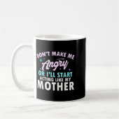 Don't Make Me Angry Or I'll Start Acting Like My M Kaffeetasse (Links)
