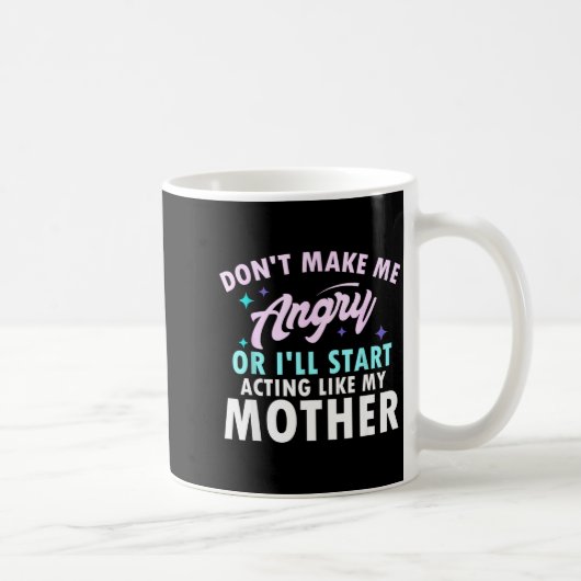 Don't Make Me Angry Or I'll Start Acting Like My M Kaffeetasse (Rechts)