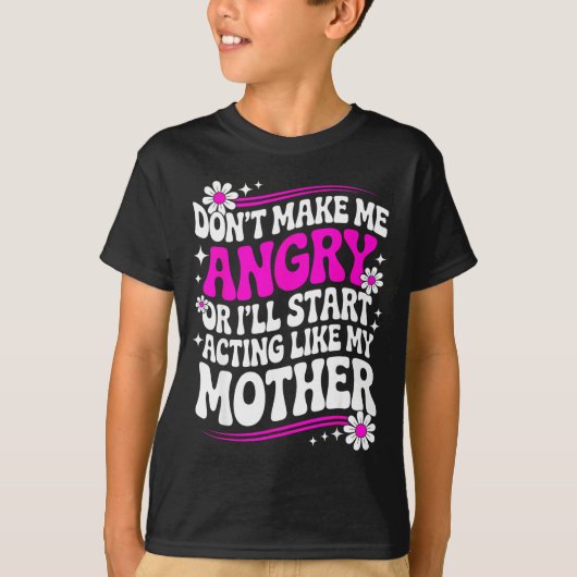 Don't Make Me Angry Or I'll Start Acting Like My M T-Shirt (Vorderseite)