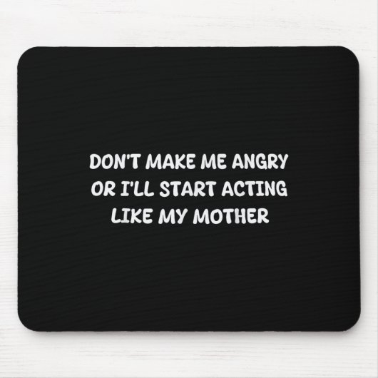 Dont Make Me Angry Or I'll Start Acting Like My Mo Mousepad (Vorne)