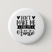 Don't Make Me Call My Auntie Funny Auntie Button (Vorderseite)