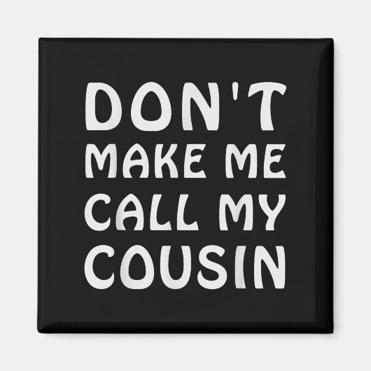 Don't Make Me Call My Cousin Funny Cousins Crew Si Magnet (Vorne)