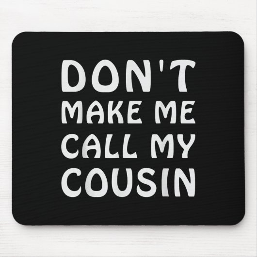 Don't Make Me Call My Cousin Funny Cousins Crew Si Mousepad (Vorne)