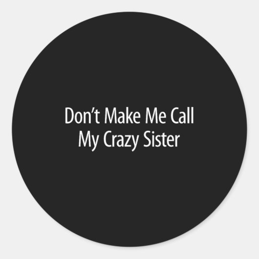 Don't Make Me Call My Crazy Sister -  Runder Aufkleber (Vorderseite)