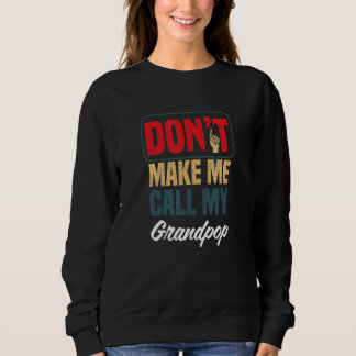Don't Make Me Call My Grandpop   Family Humor Rela Sweatshirt