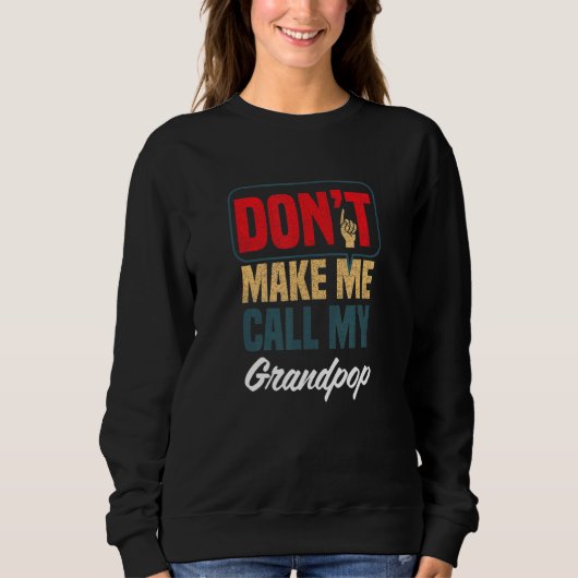 Don't Make Me Call My Grandpop   Family Humor Rela Sweatshirt (Vorderseite)