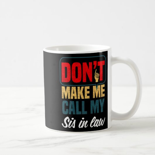Dont Make Me Call My Sis In Law Family Humor Kaffeetasse (Rechts)