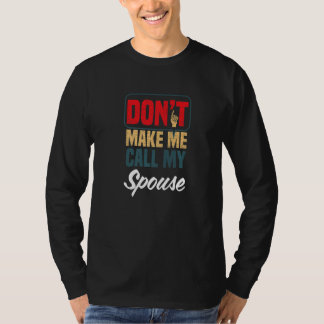 Don't Make Me Call My Spouse  Family Humor Relativ T-Shirt