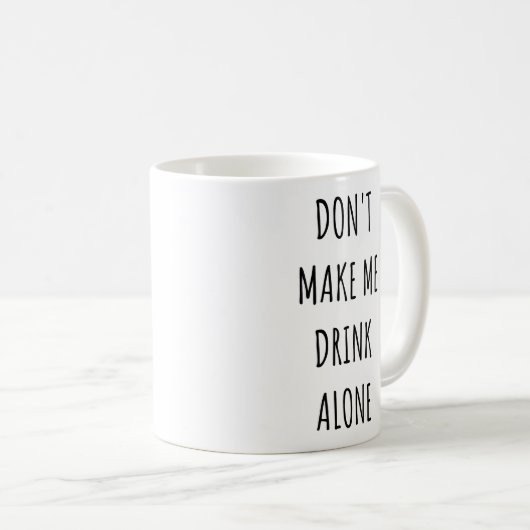 Don't Make Me Drink Alone Funny Drinking Meme Kaffeetasse (VorderseiteRechts)
