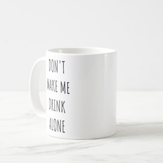 Don't Make Me Drink Alone Funny Drinking Meme Kaffeetasse (Vorderseite Links)