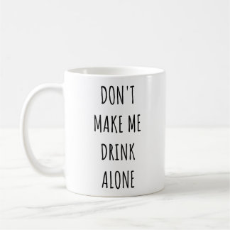 Don't Make Me Drink Alone Funny Drinking Meme  Kaffeetasse
