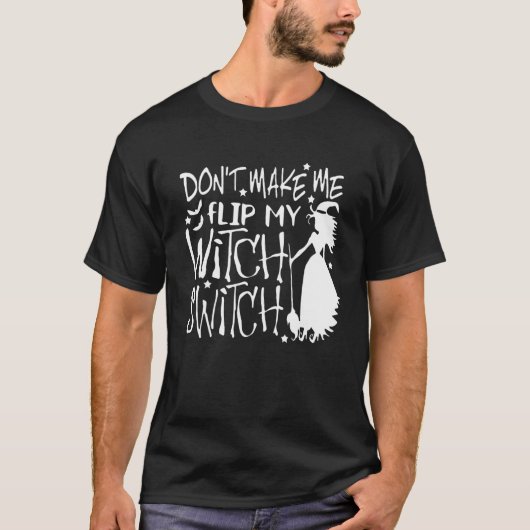 Don't Make Me Flip My Witch Switch 1 T-Shirt (Vorderseite)