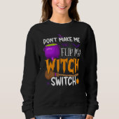 Don't Make Me Flip My Witch Switch Halloween Party Sweatshirt (Vorderseite)
