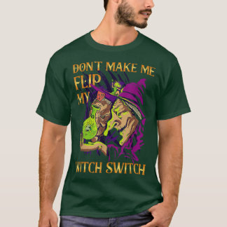 Dont Make Me Flip My Witch Switch Witch 657  T-Shirt