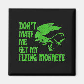 Dont Make Me Get Flying Monkeys Wizard Of Oz Wit  Magnet (Vorne)