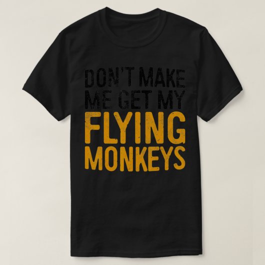 Dont Make Me Get My Flying Monkeys   - 1  T-Shirt (Design vorne)