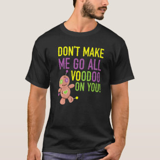 Don't Make Me Go All Voodoo On You Mardi Gras Cele T-Shirt