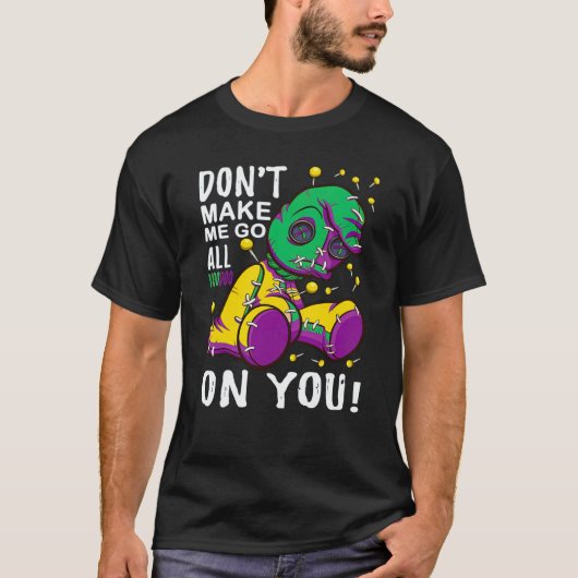 Don't Make Me Go All Voodoo On You Mardi Gras Cost T-Shirt (Vorderseite)