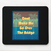 Dont Make Me Go Over The Bridge Island Barrier Is  Mousepad (Vorne)