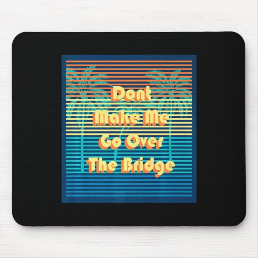 Dont Make Me Go Over The Bridge Island Barrier Is  Mousepad (Vorne)