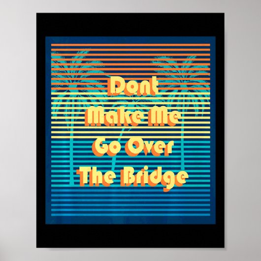Dont Make Me Go Over The Bridge Island Barrier Is  Poster (Vorne)