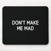 Don't Make Me Mad, Funny, Jokes, Sarcastic Mousepad (Vorne)