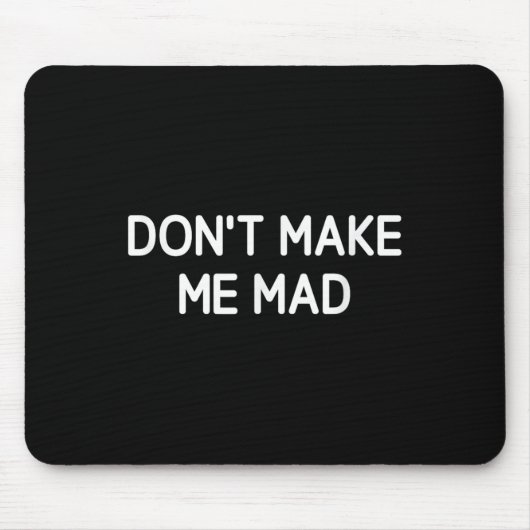 Don't Make Me Mad, Funny, Jokes, Sarcastic Mousepad (Vorne)