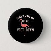 Don't Make Me Put My Foot Down Funny Flamingo Button (Vorderseite)