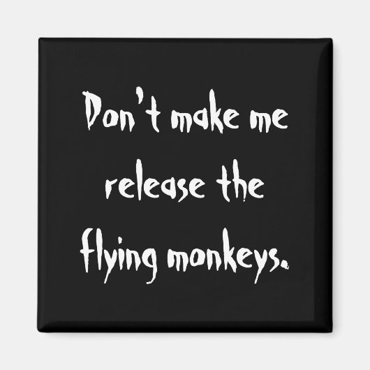 Dont Make Me Release The Flying Monkeys  Magnet (Vorne)