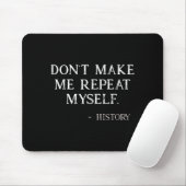 Don't Make Me Repeat Myself Funny History Buff Mousepad (Mit Mouse)