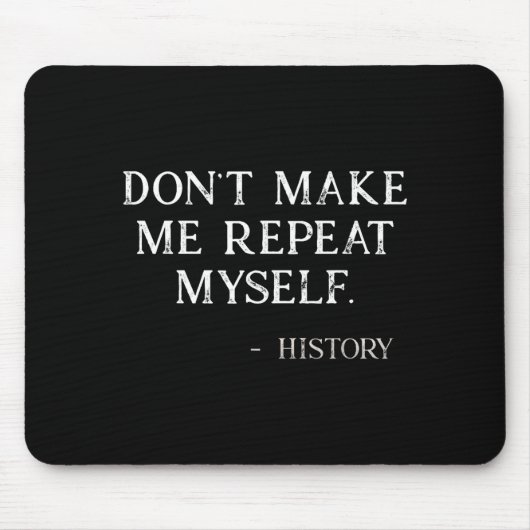Don't Make Me Repeat Myself Funny History Buff Mousepad (Vorne)