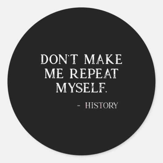 Don't Make Me Repeat Myself Funny History Buff Runder Aufkleber (Vorderseite)