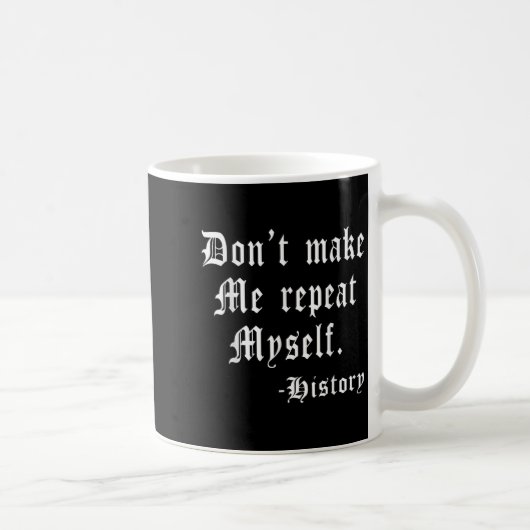 Don't Make Me Repeat Myself Funny History Teacher Kaffeetasse (Rechts)