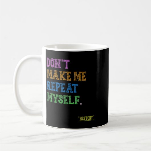 Don't Make Me Repeat Myself Funny History Teacher Kaffeetasse (Links)