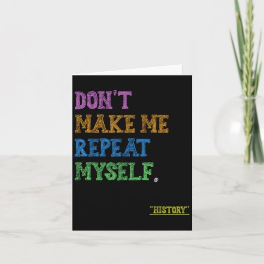 Don't Make Me Repeat Myself Funny History Teacher Karte (Vorderseite)