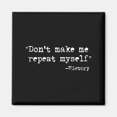 Don't Make Me Repeat Myself Funny History Teacher Magnet (Vorne)