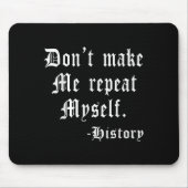 Don't Make Me Repeat Myself Funny History Teacher Mousepad (Vorne)