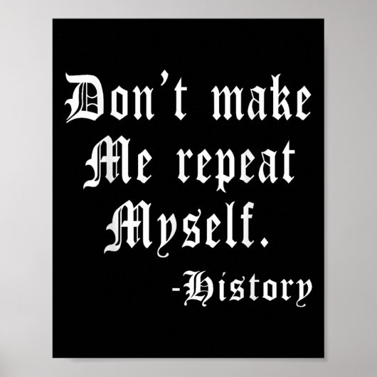 Don't Make Me Repeat Myself Funny History Teacher Poster (Vorne)
