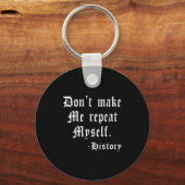 Don't Make Me Repeat Myself Funny History Teacher Schlüsselanhänger (Vorderseite)