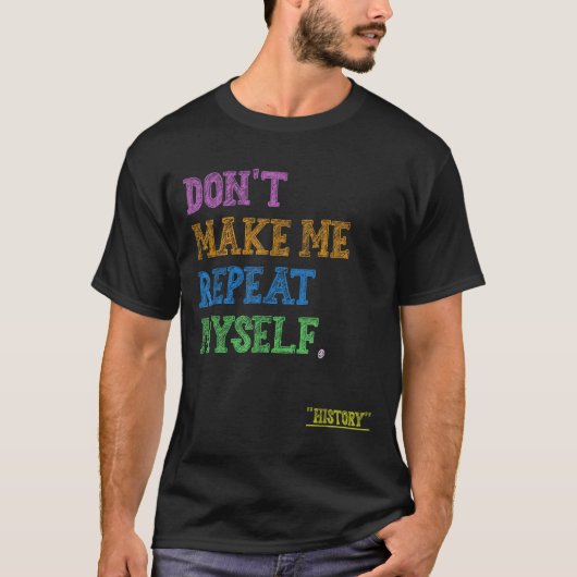 Don't Make Me Repeat Myself Funny History Teacher T-Shirt (Vorderseite)