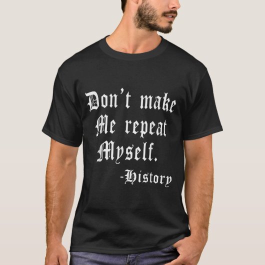 Don't Make Me Repeat Myself Funny History Teacher  T-Shirt (Vorderseite)